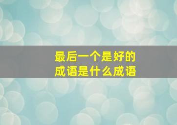 最后一个是好的成语是什么成语