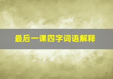 最后一课四字词语解释