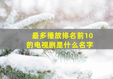 最多播放排名前10的电视剧是什么名字