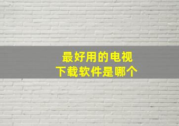 最好用的电视下载软件是哪个