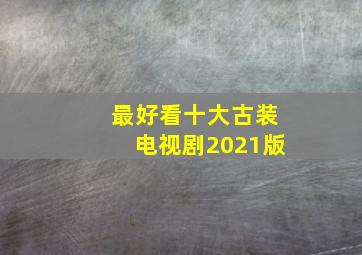 最好看十大古装电视剧2021版