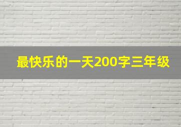 最快乐的一天200字三年级