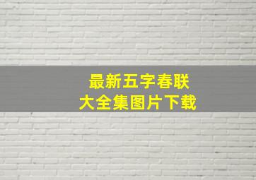 最新五字春联大全集图片下载