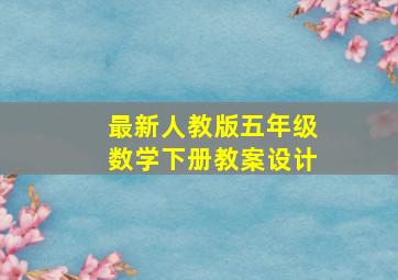 最新人教版五年级数学下册教案设计