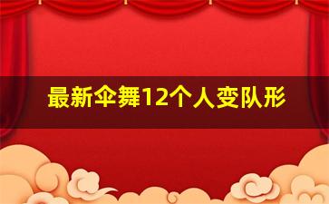 最新伞舞12个人变队形