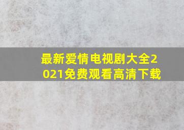 最新爱情电视剧大全2021免费观看高清下载