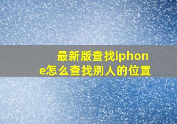 最新版查找iphone怎么查找别人的位置