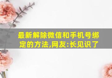 最新解除微信和手机号绑定的方法,网友:长见识了