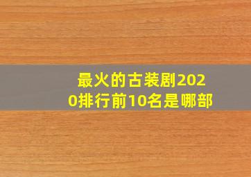 最火的古装剧2020排行前10名是哪部