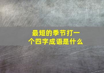 最短的季节打一个四字成语是什么