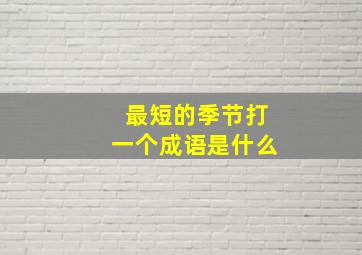 最短的季节打一个成语是什么