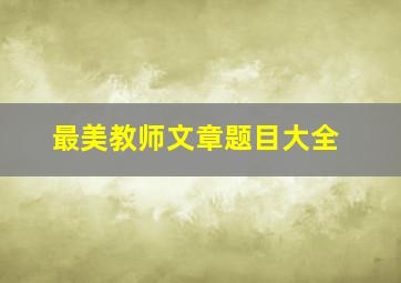 最美教师文章题目大全