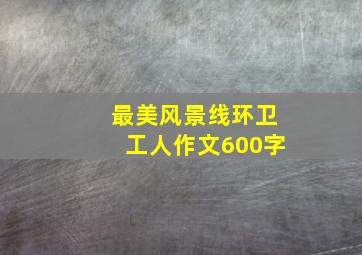 最美风景线环卫工人作文600字