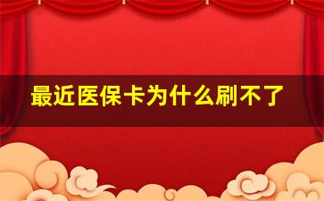 最近医保卡为什么刷不了