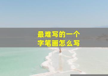 最难写的一个字笔画怎么写