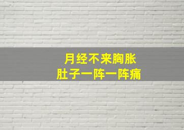 月经不来胸胀肚子一阵一阵痛