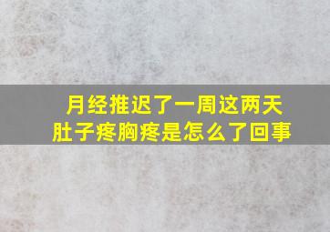 月经推迟了一周这两天肚子疼胸疼是怎么了回事