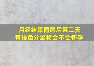 月经结束同房后第二天有褐色分泌物会不会怀孕