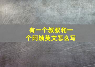 有一个叔叔和一个阿姨英文怎么写