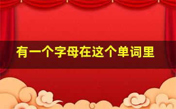 有一个字母在这个单词里