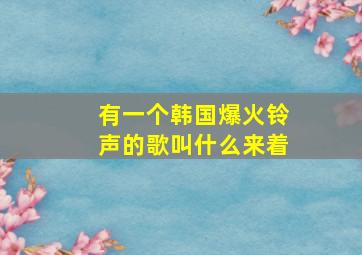 有一个韩国爆火铃声的歌叫什么来着