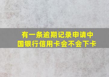 有一条逾期记录申请中国银行信用卡会不会下卡