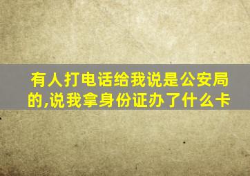 有人打电话给我说是公安局的,说我拿身份证办了什么卡