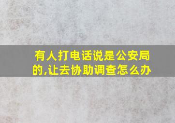 有人打电话说是公安局的,让去协助调查怎么办