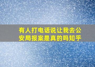 有人打电话说让我去公安局报案是真的吗知乎