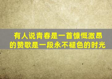 有人说青春是一首慷慨激昂的赞歌是一段永不褪色的时光