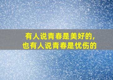 有人说青春是美好的,也有人说青春是忧伤的