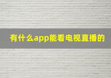 有什么app能看电视直播的