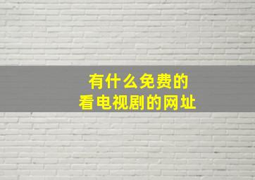 有什么免费的看电视剧的网址