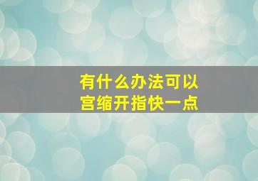 有什么办法可以宫缩开指快一点