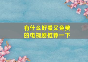 有什么好看又免费的电视剧推荐一下