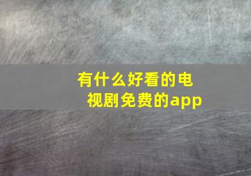 有什么好看的电视剧免费的app