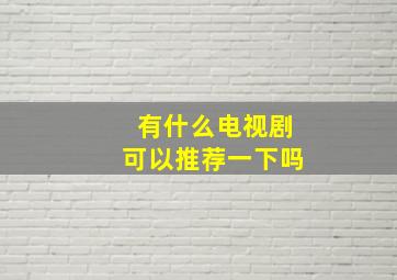 有什么电视剧可以推荐一下吗