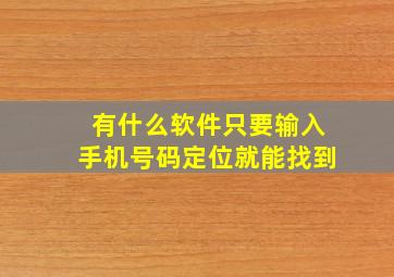 有什么软件只要输入手机号码定位就能找到