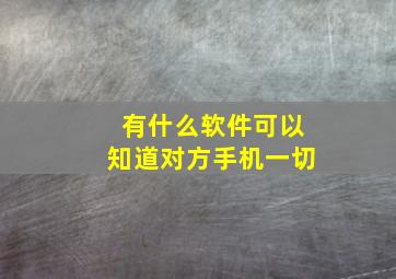 有什么软件可以知道对方手机一切