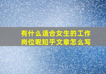 有什么适合女生的工作岗位呢知乎文章怎么写