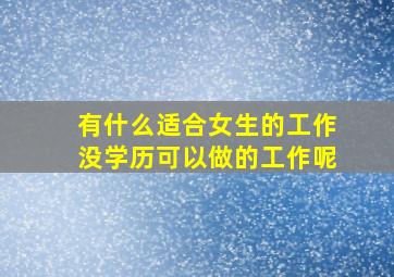 有什么适合女生的工作没学历可以做的工作呢