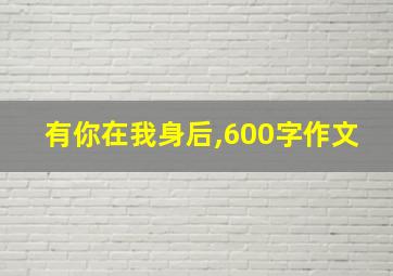 有你在我身后,600字作文