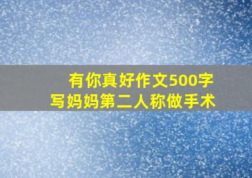 有你真好作文500字写妈妈第二人称做手术