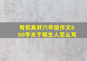 有你真好六年级作文600字关于陌生人怎么写