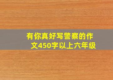 有你真好写警察的作文450字以上六年级