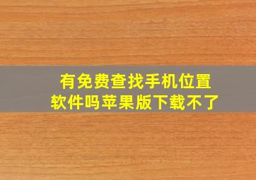 有免费查找手机位置软件吗苹果版下载不了