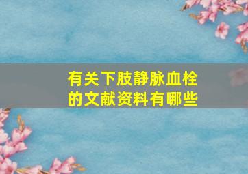 有关下肢静脉血栓的文献资料有哪些