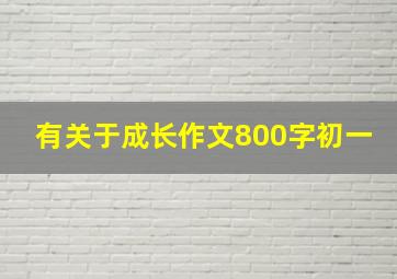 有关于成长作文800字初一