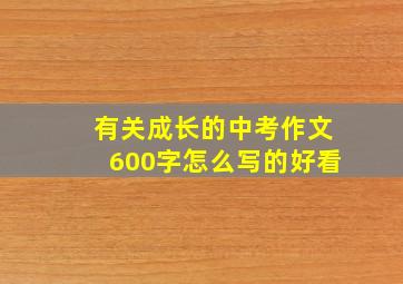 有关成长的中考作文600字怎么写的好看