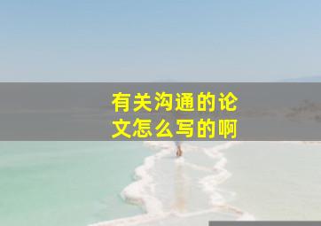 有关沟通的论文怎么写的啊